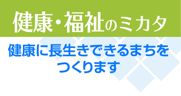 福祉のミカタ 健康でいつまでも元気に暮らせる地域を目指して