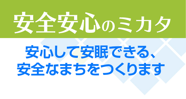 安心安全のミカタ 安心して暮らせる安全な地域を目指して